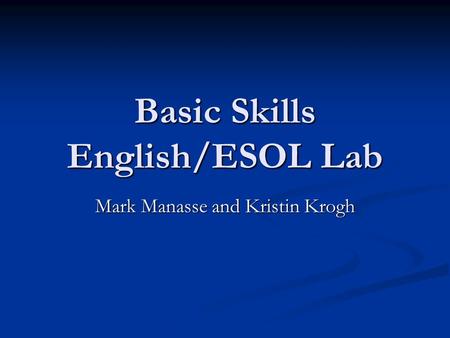 Basic Skills English/ESOL Lab Mark Manasse and Kristin Krogh.