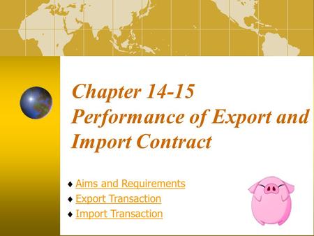 Chapter 14-15 Performance of Export and Import Contract  Aims and RequirementsAims and Requirements  Export TransactionExport Transaction  Import TransactionImport.