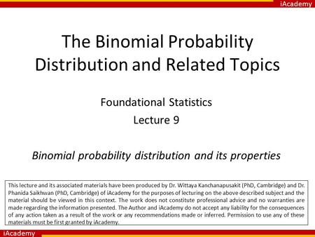 IAcademy The Binomial Probability Distribution and Related Topics Foundational Statistics Lecture 9 Binomial probability distribution and its properties.