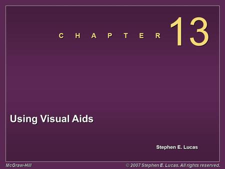 Stephen E. Lucas C H A P T E R McGraw-Hill © 2007 Stephen E. Lucas. All rights reserved. Using Visual Aids 13.