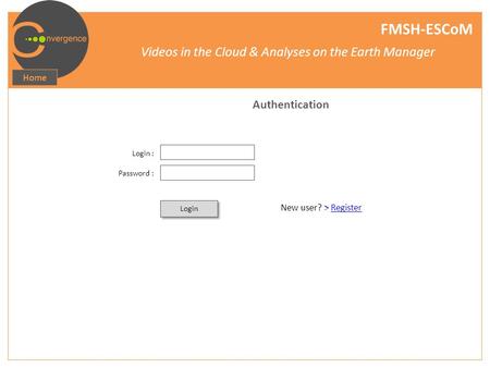 FMSH-ESCoM Videos in the Cloud & Analyses on the Earth Manager Home Authentication Login : Password : Login New user? > Register.