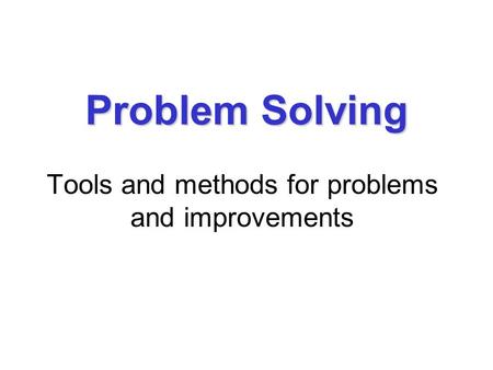 Tools and methods for problems and improvements