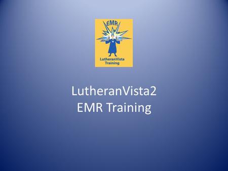 LutheranVista2 EMR Training. Module #1: Signing in & Health Insurance Portability And Accountability Act (HIPAA) This session you will learn: -How to.