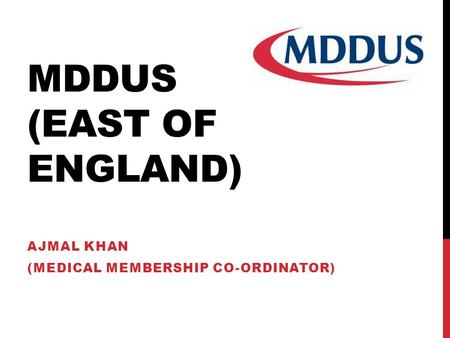 MDDUS (EAST OF ENGLAND) AJMAL KHAN (MEDICAL MEMBERSHIP CO-ORDINATOR)