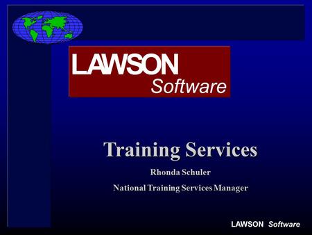 LAWSONSoftware Training Services Rhonda Schuler National Training Services Manager OSWALN Software.