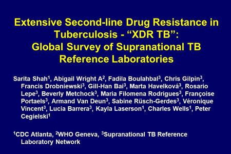 Extensive Second-line Drug Resistance in Tuberculosis - “XDR TB”: Global Survey of Supranational TB Reference Laboratories Sarita Shah 1, Abigail Wright.