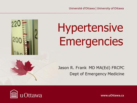 Hypertensive Emergencies Jason R. Frank MD MA(Ed) FRCPC Dept of Emergency Medicine.