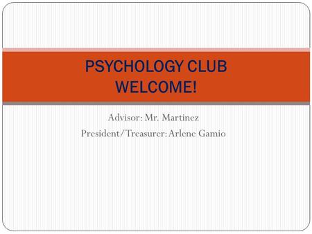 Advisor: Mr. Martinez President/Treasurer: Arlene Gamio PSYCHOLOGY CLUB WELCOME!