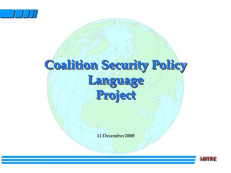 MITREMITRE Coalition Security Policy Language Project 11 December 2000.