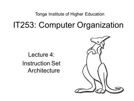 IT253: Computer Organization Lecture 4: Instruction Set Architecture Tonga Institute of Higher Education.