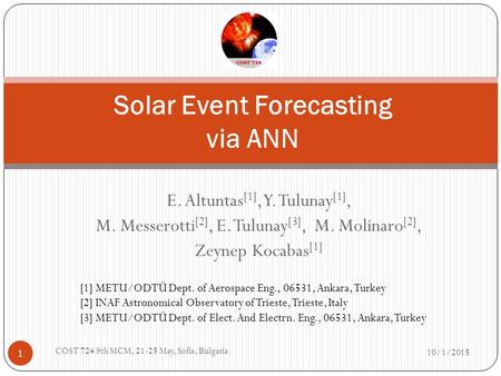 E. Altuntas [1], Y. Tulunay [1], M. Messerotti [2], E. Tulunay [3], M. Molinaro [2], Zeynep Kocabas [1] 10/1/2015 COST 724 9th MCM, 21-25 May, Sofia, Bulgaria.