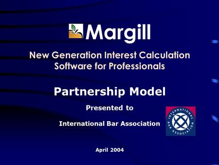 Margill New Generation Interest Calculation Software for Professionals Partnership Model Presented to International Bar Association April 2004.