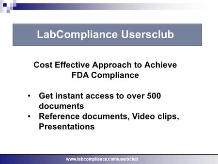 Www.labcompliance.com/usersclub LabCompliance Usersclub Cost Effective Approach to Achieve FDA Compliance Get instant access to over 500 documents Reference.