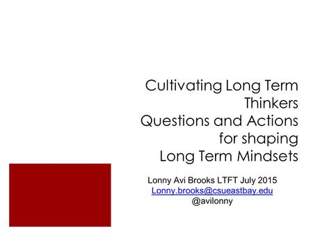 Cultivating Long Term Thinkers Questions and Actions for shaping Long Term Mindsets Lonny Avi Brooks LTFT July