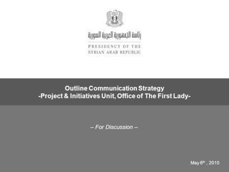 – For Discussion – Outline Communication Strategy -Project & Initiatives Unit, Office of The First Lady- May 6 th, 2010.