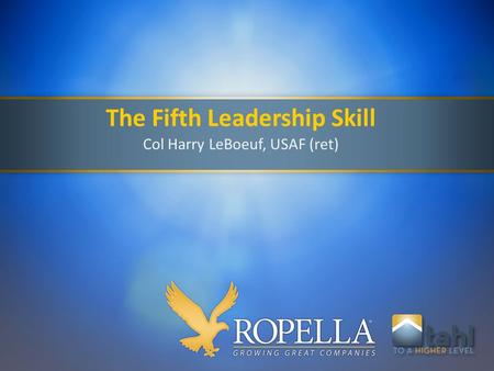 The Fifth Leadership Skill Col Harry LeBoeuf, USAF (ret)