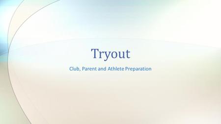 Club, Parent and Athlete Preparation Tryout. Sanction your tryout by filling out the Tryout Sanction Form When posting make sure you inform players if.