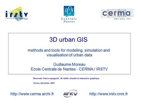 Rencontre franco-espagnole de réalité virtuelle et interaction graphique Girona, December 2007 3D urban GIS methods and tools for modeling, simulation.