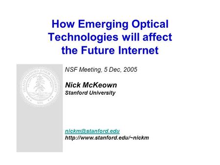 How Emerging Optical Technologies will affect the Future Internet NSF Meeting, 5 Dec, 2005 Nick McKeown Stanford University