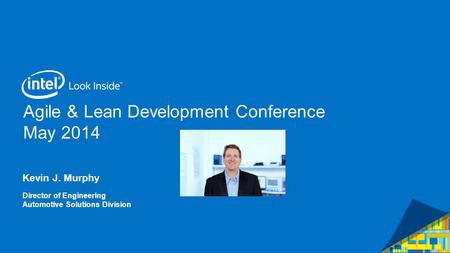 Agile & Lean Development Conference May 2014 Kevin J. Murphy Director of Engineering Automotive Solutions Division.