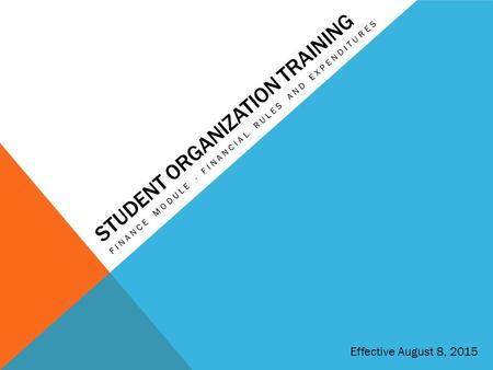 STUDENT ORGANIZATION TRAINING FINANCE MODULE - FINANCIAL RULES AND EXPENDITURES Effective August 8, 2015.