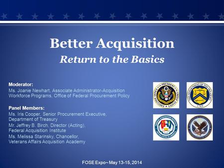 Moderator: Ms. Joanie Newhart, Associate Administrator-Acquisition Workforce Programs, Office of Federal Procurement Policy Panel Members: Ms. Iris Cooper,