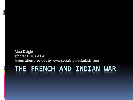 Matt Daigle 5 th grade TJCA-CFA Information provided by www.socialstudiesforkids.com.