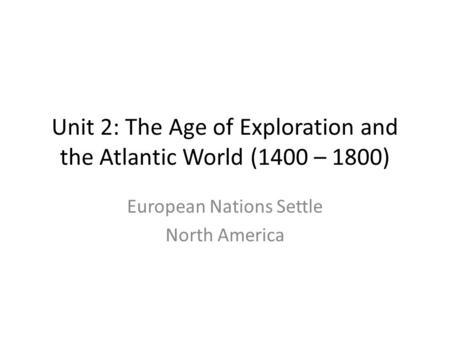 Unit 2: The Age of Exploration and the Atlantic World (1400 – 1800)