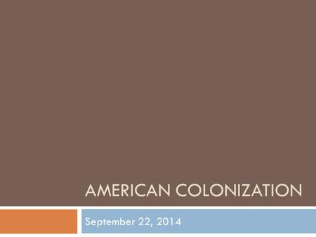 AMERICAN COLONIZATION September 22, 2014. England vs. Spain  England and Spain fought for dominance as the world power.  England had been raiding Spanish.