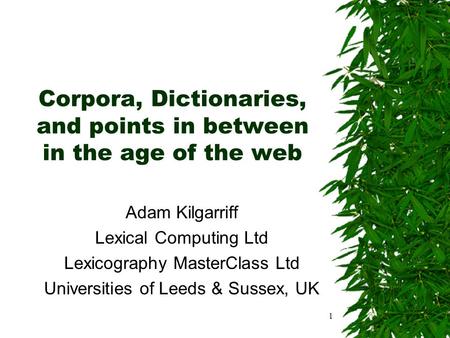 1 Corpora, Dictionaries, and points in between in the age of the web Adam Kilgarriff Lexical Computing Ltd Lexicography MasterClass Ltd Universities of.