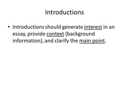 Introductions Introductions should generate interest in an essay, provide context (background information), and clarify the main point.