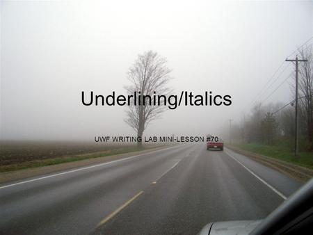 Underlining/Italics UWF WRITING LAB MINI-LESSON #70.