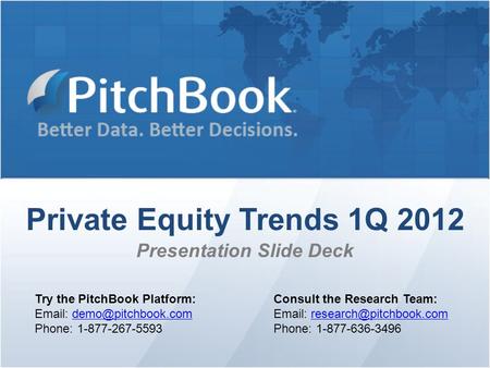 Private Equity Trends 1Q 2012 Presentation Slide Deck Try the PitchBook Platform:   Phone: 1-877-267-5593 Consult.