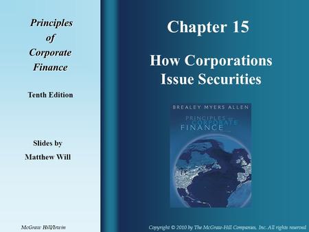 Chapter 15 Principles PrinciplesofCorporateFinance Tenth Edition How Corporations Issue Securities Slides by Matthew Will Copyright © 2010 by The McGraw-Hill.