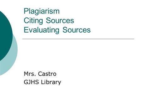 Plagiarism Citing Sources Evaluating Sources Mrs. Castro GJHS Library.