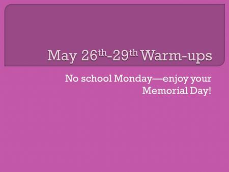 No school Monday—enjoy your Memorial Day!. Here are some types of fears. Write the letter of the fear that best fits the quotation. 1. Gynephobia 2. Arachnephobia.