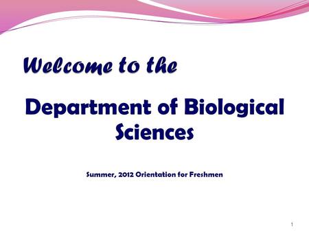 Department of Biological Sciences Summer, 2012 Orientation for Freshmen 1.