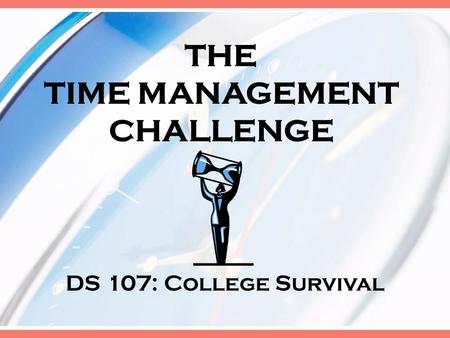 THE TIME MANAGEMENT CHALLENGE DS 107: College Survival.