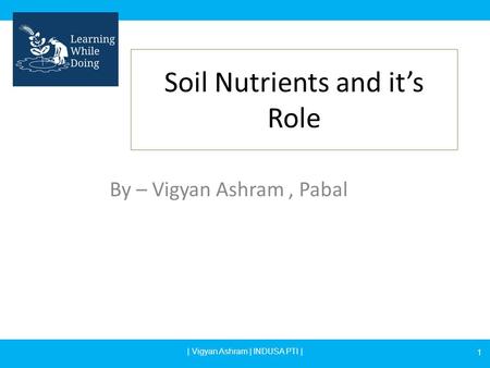 Soil Nutrients and it’s Role By – Vigyan Ashram, Pabal 1 | Vigyan Ashram | INDUSA PTI |