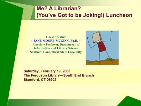 Guest Speaker ~ JANE MOORE MCGINN, Ph.D. ~ Associate Professor, Department of Information and Library Science Southern Connecticut State University Me?