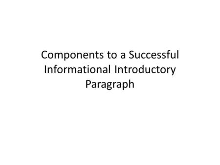 Components to a Successful Informational Introductory Paragraph.