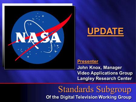 Standards Subgroup Of the Digital Television Working Group Standards Subgroup Of the Digital Television Working Group UPDATE Presenter John Knox, Manager.