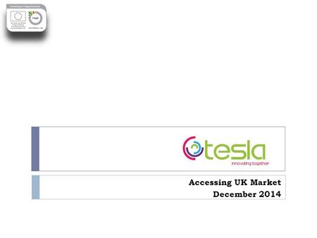 Accessing UK Market December 2014. Strategic Project Aim To design and deliver a suite of supports to accelerate the growth & development of early stage,