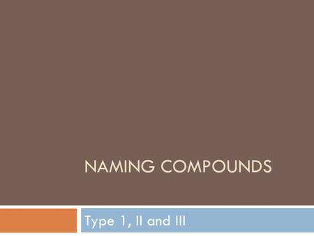 Naming Compounds Type 1, II and III.