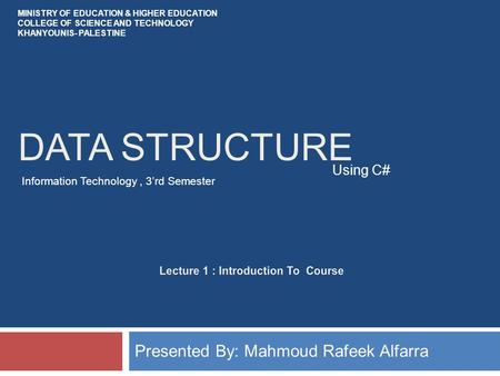 DATA STRUCTURE Presented By: Mahmoud Rafeek Alfarra Using C# MINISTRY OF EDUCATION & HIGHER EDUCATION COLLEGE OF SCIENCE AND TECHNOLOGY KHANYOUNIS- PALESTINE.