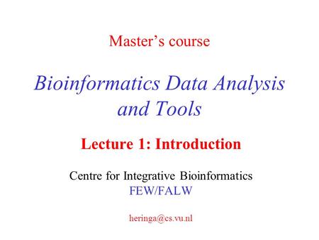 Master’s course Bioinformatics Data Analysis and Tools Lecture 1: Introduction Centre for Integrative Bioinformatics FEW/FALW