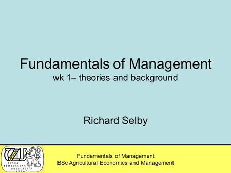 MSc – Agricultural Economics and Management Fundamentals of Management BSc Agricultural Economics and Management Fundamentals of Management wk 1– theories.