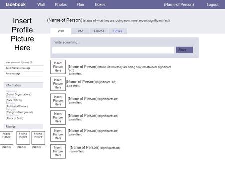 Facebook (Name of Person) (status of what they are doing now; most recent significant fact) WallPhotosFlairBoxes(Name of Person)Logout View photos of J(Name)