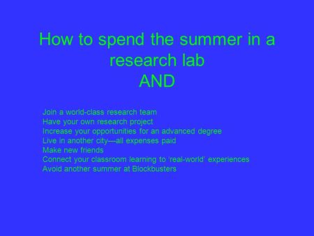 How to spend the summer in a research lab AND Join a world-class research team Have your own research project Increase your opportunities for an advanced.