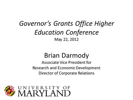 Governor’s Grants Office Higher Education Conference May 22, 2012 Brian Darmody Associate Vice President for Research and Economic Development Director.